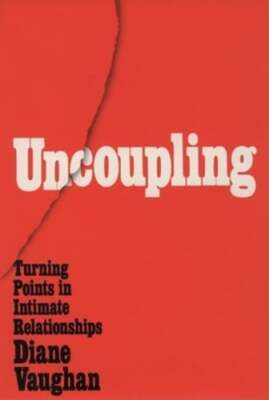 Uncoupling: Turning Points in Intimate Relationships by Diane Vaughan: New