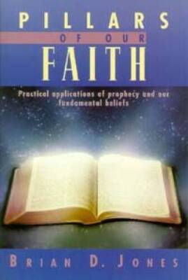 Pillars of Our Faith: Practical Applications of Prophecy and Our Fundamen - GOOD