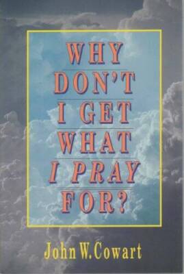 Why Dont I Get What I Pray For - Paperback By Cowart, John W - GOOD