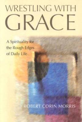 Wrestling with Grace: A Spirituality for the Rough Edges o - VERY GOOD
