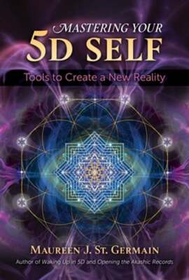 Mastering Your 5d Self: Tools to Create a New Reality by Maureen J St Germain