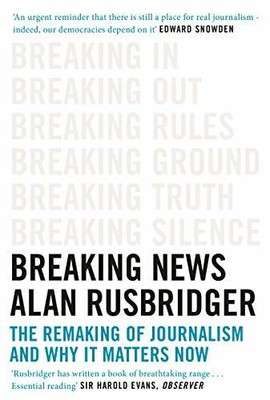 Breaking News: The Remaking of Journalism and Why It Matt... by Rusbridger, Alan