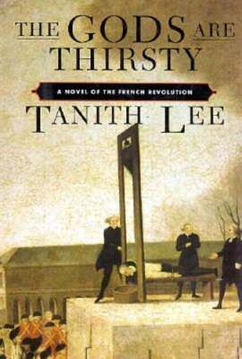 The Gods Are Thirsty: A Novel of the French Revolution by Tanith Lee: Used