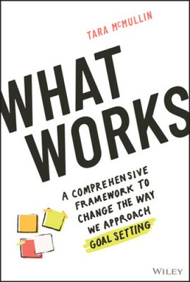What Works - A Comprehensive Framework to Change the Way We Approach Goal