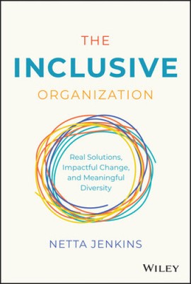 The Inclusive Organization: Real Solutions, Impact ful Change, and Meaningful