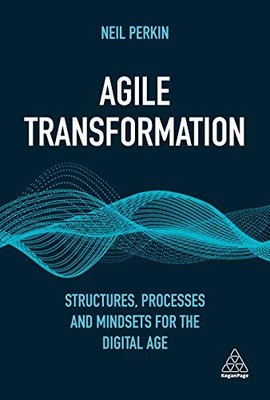AGILE TRANSFORMATION: STRUCTURES, PROCESSES AND MINDSETS By Neil Perkin **NEW**