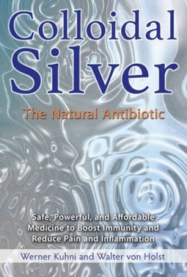 Colloidal Silver: The Natural Antibiotic by Kuhni, Werner [Paperback]