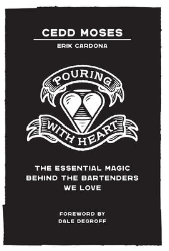 Pouring with Heart : The Essential Magic Behind the Bartenders We Love ...