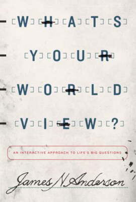 What's Your Worldview?: An Interactive Approach to Life's Big Questions: New