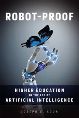 Robot-Proof: Higher Education in the Age of Artificial Intelligence - VERY GOOD