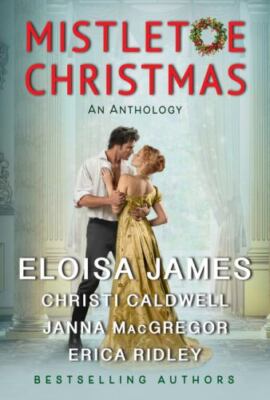 Mistletoe Christmas : An Anthology by Christi Caldwell, Erica Ridley, Janna...
