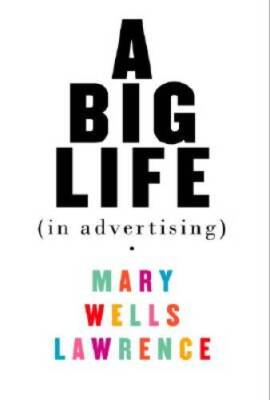 A Big Life in Advertising - Hardcover By Lawrence, Mary Wells - GOOD