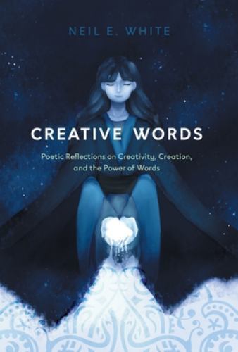 Creative Words : Poetic Reflections on Creativity, Creation, and the ...