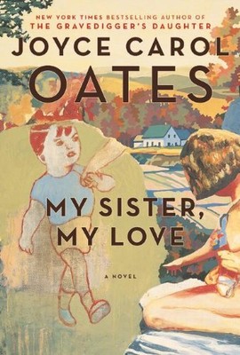 MY SISTER, MY LOVE: THE INTIMATE STORY OF SKYLER RAMPIKE By Joyce Carol Oates