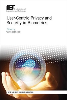 USER-CENTRIC PRIVACY AND SECURITY IN BIOMETRICS By Claus Vielhauer - Hardcover