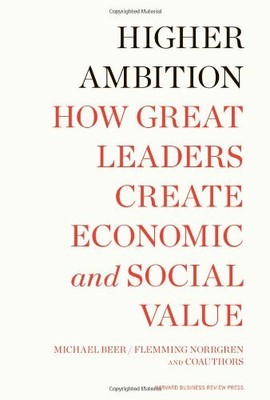 HIGHER AMBITION: HOW GREAT LEADERS CREATE ECONOMIC AND By Michael Beer & Russell
