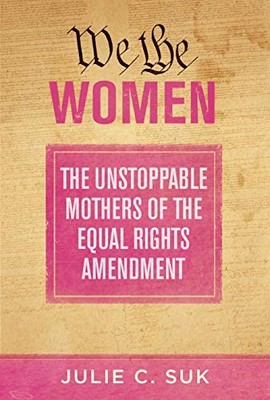 We the Women: The Unstoppable Mothers of the Equal Rights Amendment