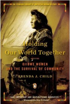 Holding Our World Together: Ojibwe Women and the Survival of Community (P - GOOD