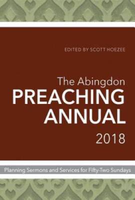 The Abingdon Preaching Annual 2018: Planning Sermons and Services for Fif - GOOD