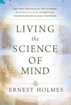 Living the Science of Mind - Paperback By Ernest Holmes - GOOD