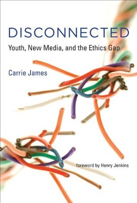 DISCONNECTED: YOUTH, NEW MEDIA, AND THE ETHICS GAP (THE By Carrie James **NEW**