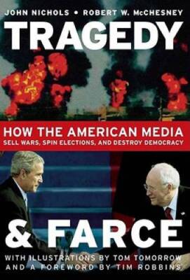 Tragedy and Farce: How the American Media Sell Wars, Spin Elections, - VERY GOOD
