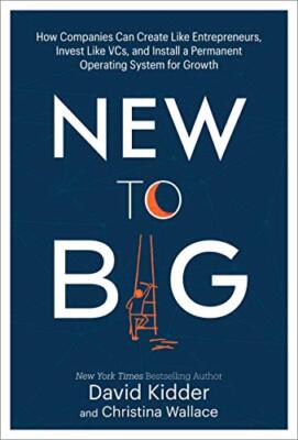 New to Big: How Companies Can Create Like Entrepreneurs, Invest Like VCs, and In
