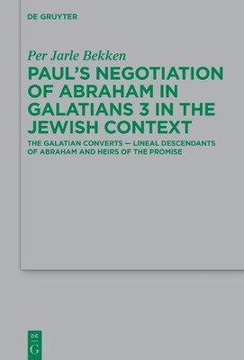 Paul s Negotiation of Abraham in Galatians 3 in the Jewish Context: The