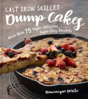 Cast Iron Skillet Dump Cakes: 75 Sweet  Scrumptious Easy-to- - VERY GOOD