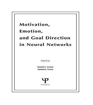 MOTIVATION, EMOTION, AND GOAL DIRECTION IN NEURAL NETWORKS By Daniel S. Levine