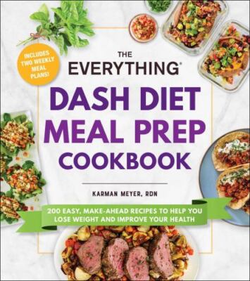 The Everything Dash Diet Meal Prep Cookbook: 200 Easy, Make-Ahead Recipes to...