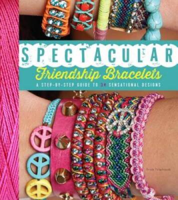 Spectacular Friendship Bracelets: A Step-by-Step Guide to 34 Sensati - VERY GOOD
