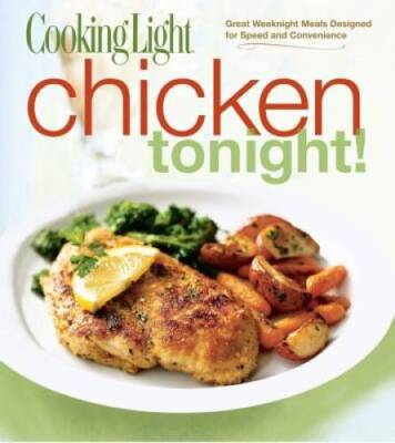 Cooking Light Chicken Tonight: Great Weeknight Meals Designed for Speed  - GOOD