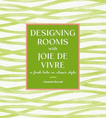 Designing Rooms With Joie de Vivre: A Fresh Take on Classic Style