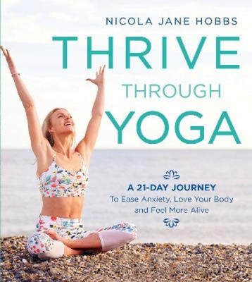Thrive Through Yoga: A 21-Day Journey to Ease Anxiety, Love Your Body and Feel