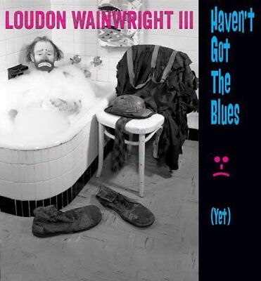 Loudon Wainwright III - Havent Got The Blues (Yet) [CD]