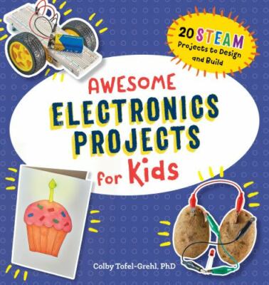 Awesome Electronics Projects for Kids: 20 STEAM Projects to Design and Build [Aw