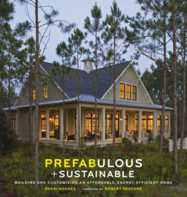 Prefabulous and Sustainable: Building and Customizing an Affordable, Ener - GOOD