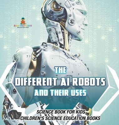 The Different AI Robots and Their Uses - Science Book for (Hardback) (UK IMPORT)