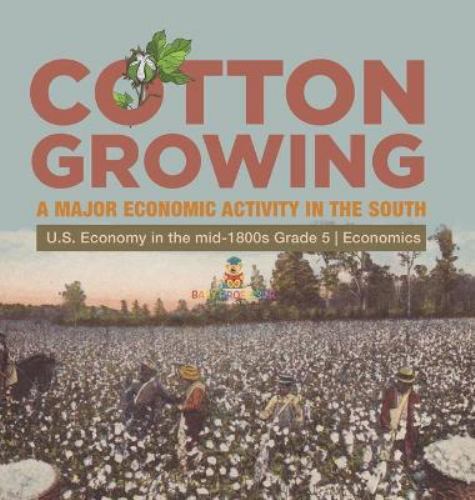 Cotton Growing : A Major Economic Activity in the South U. S. Economy ...