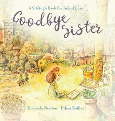 Goodbye Sister: A sibling's book for infant loss by Kimberly Maurice Newton: New