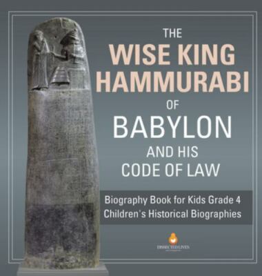 The Wise King Hammurabi of Babylon and His Code of Law Biography Book for...