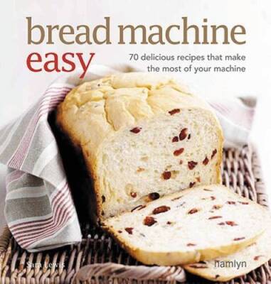 Bread Machine Easy: 70 Delicious Recipes That Make the Most of  - VERY GOOD
