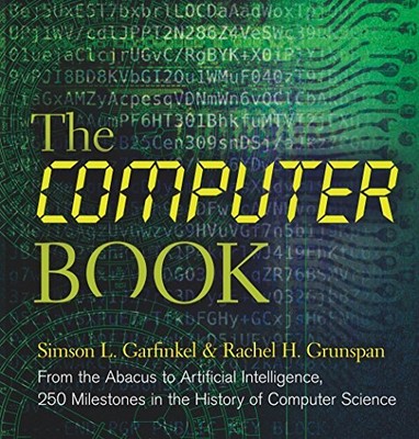 The Computer Book: From the Abacus to Artificial Intelligence, 250 Milestone...