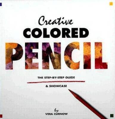 Creative Colored Pencil: The Step-By-Step Guide & Showcase - Hardcover - GOOD