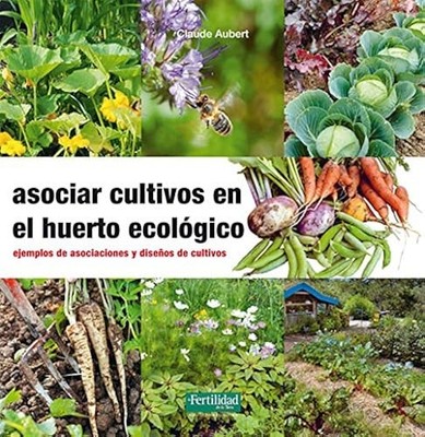 Asociar cultivos en el huerto ecologico: Ejemplos de asociaciones y disenos...