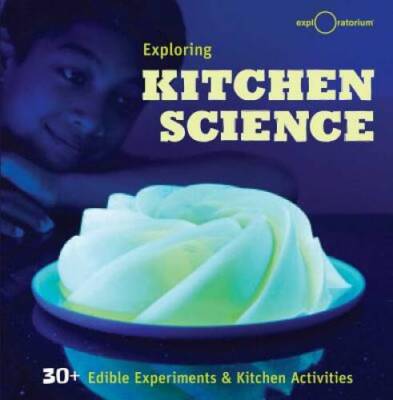 Exploring Kitchen Science: 30+ Edible Experiments and Kitche - VERY GOOD