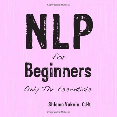 NLP FOR BEGINNERS: ONLY THE ESSENTIALS By Shlomo Vaknin *Excellent Condition*