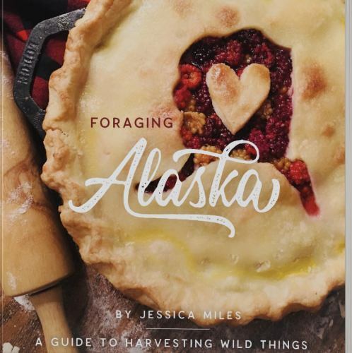 Foraging Alaska : A Guide to Harvesting Wild Things by Jessica Miles ...