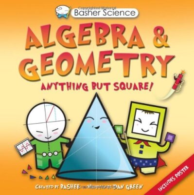 Basher Science: Algebra and Geometry by Dan Green, Simon Basher [Paperback]